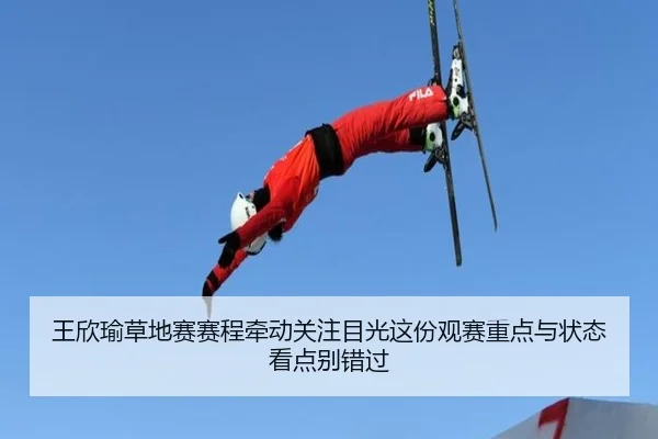 王欣瑜草地赛赛程牵动关注目光这份观赛重点与状态看点别错过